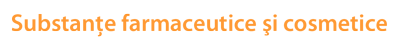 Substanţe farmaceutice şi cosmetice